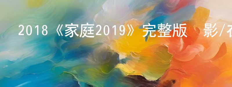 陳超群發布2018《家庭2019》完整版電影/在線觀看/百度云-美劇天堂